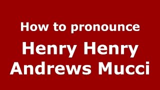 How to pronounce Henry Henry Andrews Mucci