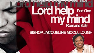 Lord, Help My Mind - Part 1 - Bishop Jackie McCullough