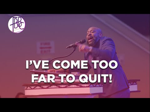 I've Come Too Far To Quit! - Pastor Tolan Morgan