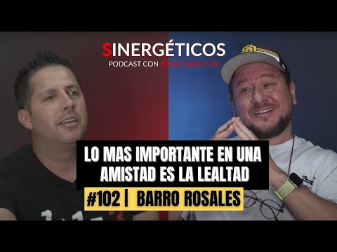 Lo más importante en una amistad es la lealtad | Barro Rosales | #102 Sinergéticos Podcast