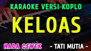 Download lagu KELOAS ||  KARAOKE NADA CEWEK || VERSI KOPLO ~ TATI MUTIA mp3