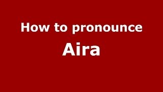 How to pronounce Aira