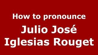 How to pronounce Julio José Iglesias Rouget