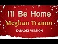 Meghan Trainor I Ll Be Home Karaoke Version