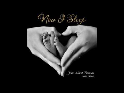 John Albert Thomas   Now I Sleep Solo Piano   01   Now I Sleep