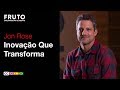 INOVAÇÃO QUE TRANSFORMA - Jon Rose | FRUTO 2018.