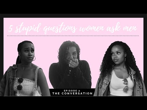 The CONVERSATION!!!!!! 5 STUPID QUESTIONS WOMEN ASK MEN, huh?????👀👀👀👀👀
