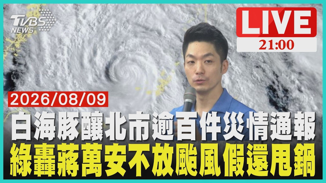【LIVE】白海豚釀北市逾百件災情通報 綠轟蔣萬安不放颱風假還甩鍋|20260809