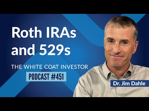 Roth IRAs and 529s - WCI Podcast #451 #WhiteCoatInvestor