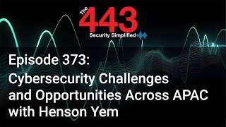 Cybersecurity Challenges and Opportunities Across APAC w/ Henson Yem - The 443 Podcast - Episode 373