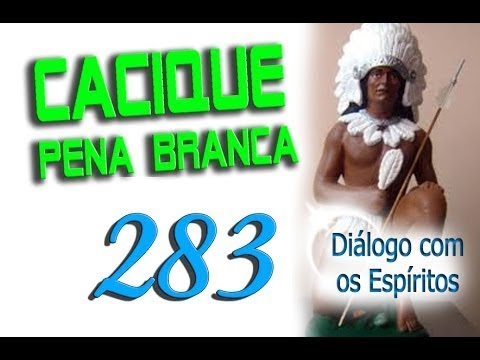 DcE 283 - [] Entidade Cacique Pena Branca - Médium Edgar Souza