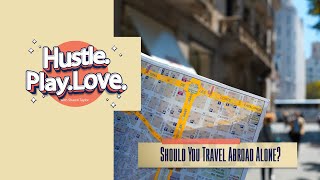HUSTLE.PLAY.LOVE - Traveling Abroad Alone and The Incivility in Dating