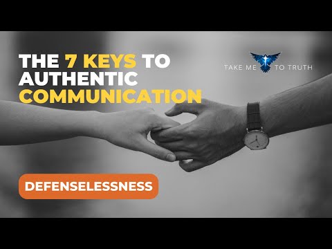 7 Keys to Authentic Communication  - #3 "Defenselessness"
