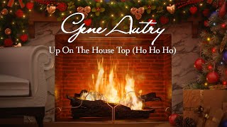Gene Autry w/Carl Cotner&#39;s Orchestra - Up On The House Top (Ho Ho Ho) (Fireplace - Christmas Songs)