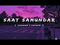 Saat Samundar Paar Khatri Upasna Gahlot Slowed Reverb New Version Songio