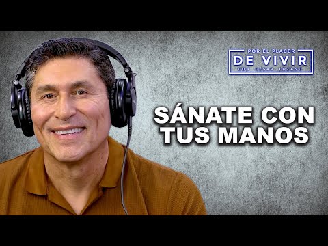 Sanate con tus manos |Por el Placer de Vivir con César Lozano