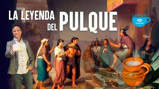El ORIGEN DEL PULQUE