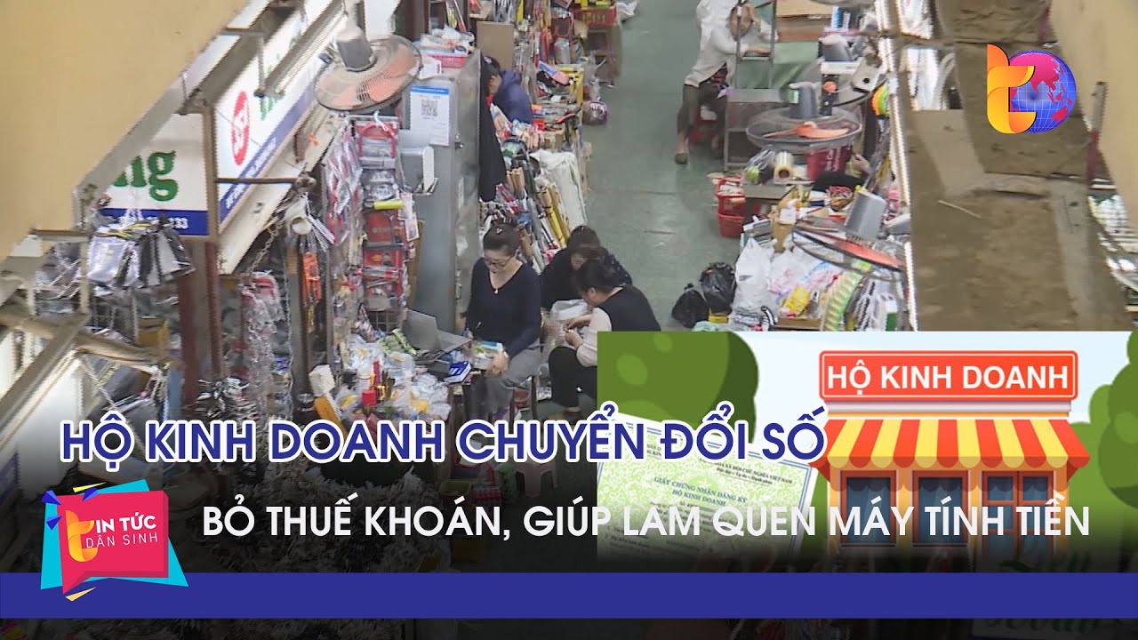 Hộ kinh doanh chuyển đổi số bắt buộc: Bỏ thuế khoán, giúp làm quen máy tính tiền