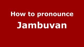 How to pronounce Jambuvan