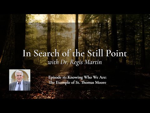 Ep. 16 - The Example of St. Thomas Moore – In Search of the Still Point with Dr. Regis Martin
