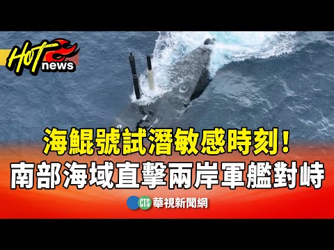 海鯤號試潛敏感時刻！　南部海域直擊兩岸軍艦對峙