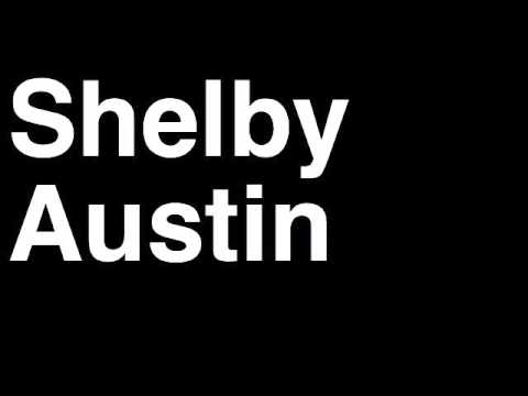 How to Pronounce Shelby Austin
