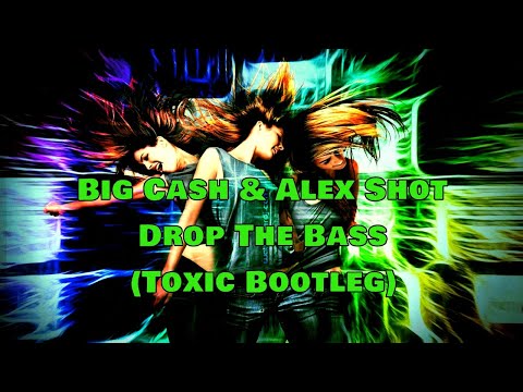 Big Cash & Alex Shot - Drop The Bass (Toxic Bootleg)
