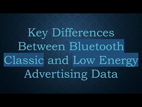 Key Differences Between Bluetooth Classic and Low Energy Advertising Data