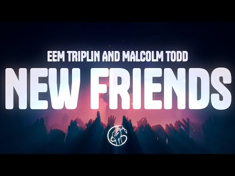 Malcolm Todd, Eem Triplin - New Friends (Lyrics)