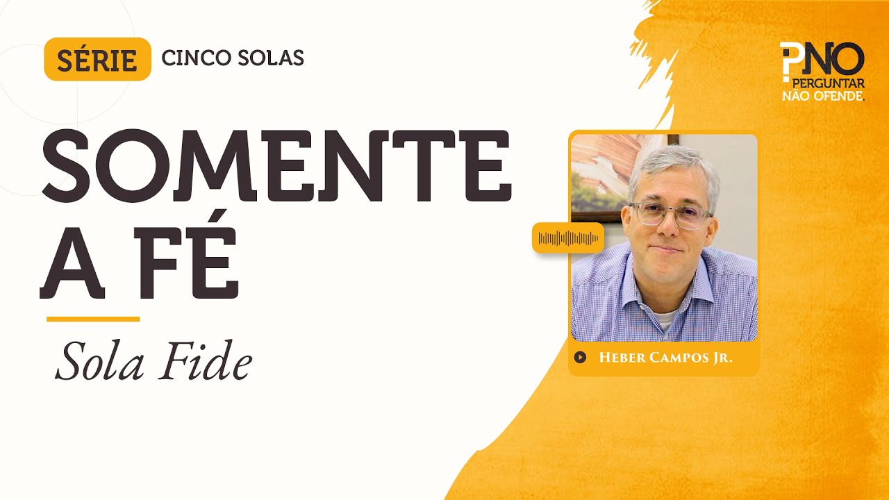 Somente a Fé (Sola Fide) | Os Cinco Solas #05