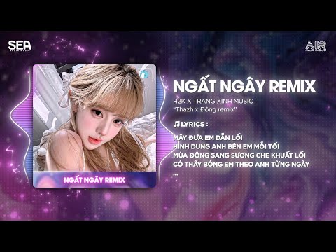 Ngất Ngây (Thazh x Đông Remix) - H2K x JK Dương Tiên | Mây Đưa Em Dẫn Lối Remix Tiktok 2025