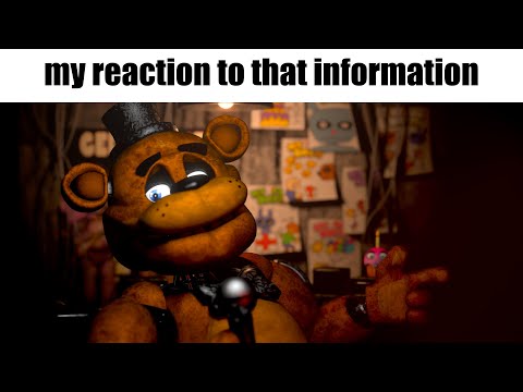 my reaction to that information but it's FNAF