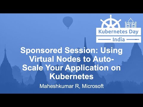 Sponsored Session: Using Virtual Nodes to Auto-Scale Your Application on Kubernetes - Maheshkumar R