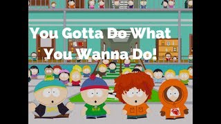 You Gotta Do What You Wanna Do-South Park (Lyrics)