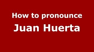 How to pronounce Juan Huerta
