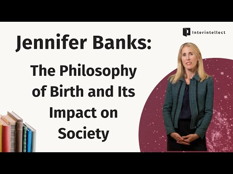 Jennifer Banks: The Philosophy of Birth and Its Impact on Society