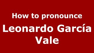 How to pronounce Leonardo García Vale
