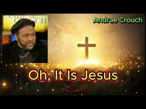 Oh, It Is Jesus, Andrae Crouch (with lyrics)