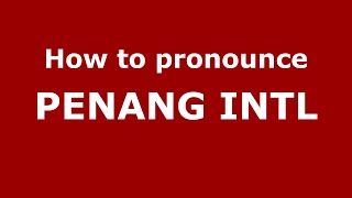 How to pronounce Penang Intl