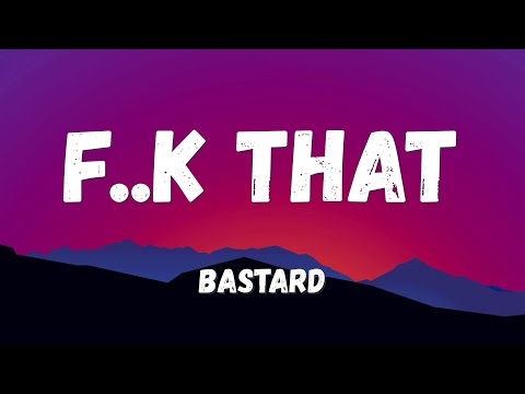 Bastard! - F..k That (Lyrics)