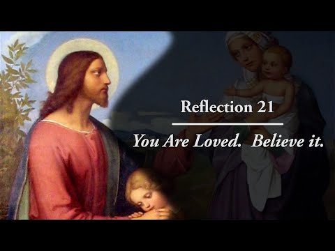 Reflection 21: You Are Loved.  Believe it.