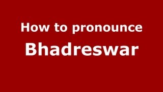 How to pronounce Bhadreswar