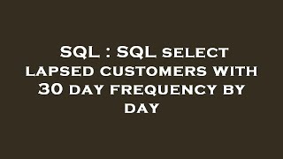 SQL : SQL select lapsed customers with 30 day frequency by day 
