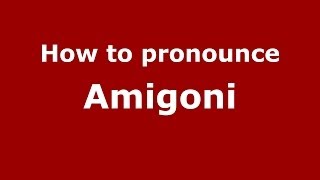 How to pronounce Amigoni
