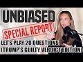 UNBIASED (5/31/24): 20 QUESTIONS (Trump's Guilty Verdict Edition)