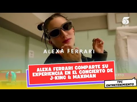 Alexa Ferrari comparte su experiencia en el concierto de J-King & Maximan