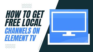 How to Get Free Local Channels on Your Element TV