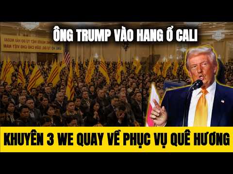 Ông TRUMP Vào Hang Ổ CALI, Khuyên 3 WE Quay Đầu Phục Vụ Quê Hương!