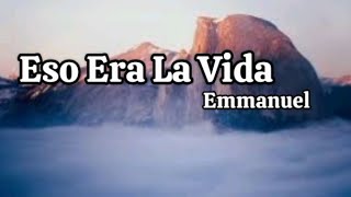 Emmanuel - Eso Era La Vida (letra)