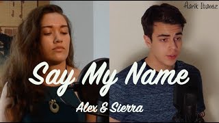 Say My Name - Alex &amp; Sierra Cover (Aarik Ibanez &amp; Sasha Kewene-Hite)